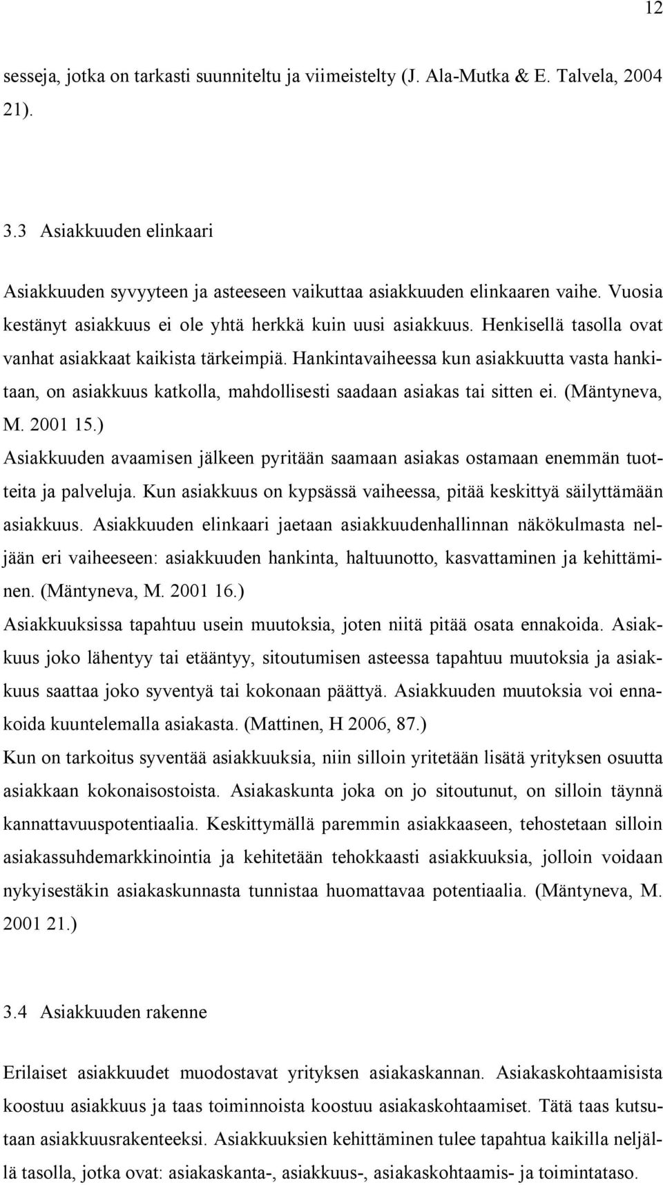 Hankintavaiheessa kun asiakkuutta vasta hankitaan, on asiakkuus katkolla, mahdollisesti saadaan asiakas tai sitten ei. (Mäntyneva, M. 2001 15.