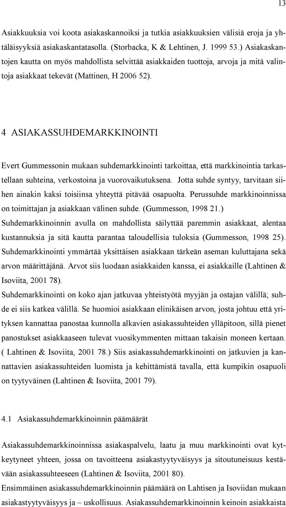 4 ASIAKASSUHDEMARKKINOINTI Evert Gummessonin mukaan suhdemarkkinointi tarkoittaa, että markkinointia tarkastellaan suhteina, verkostoina ja vuorovaikutuksena.