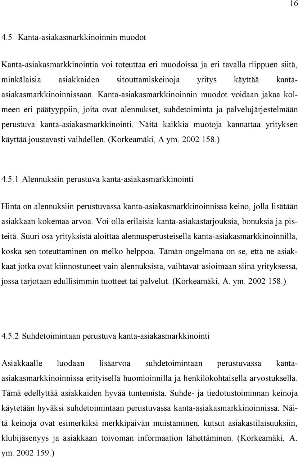 Kanta-asiakasmarkkinoinnin muodot voidaan jakaa kolmeen eri päätyyppiin, joita ovat alennukset, suhdetoiminta ja palvelujärjestelmään perustuva kanta-asiakasmarkkinointi.