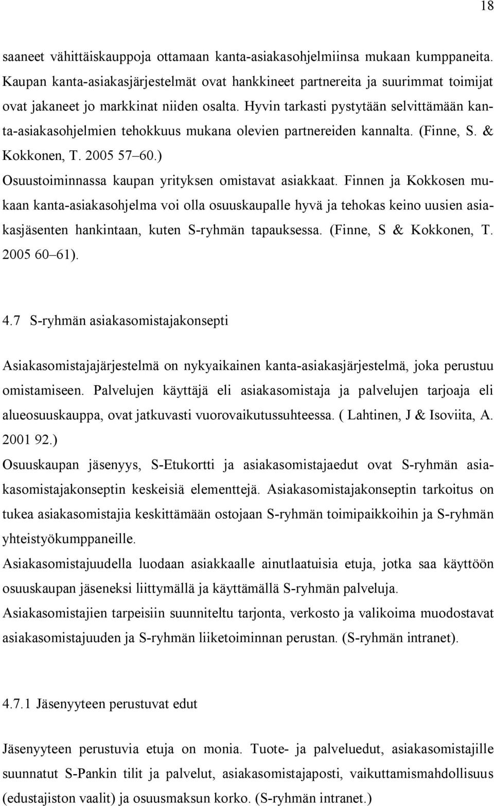 Hyvin tarkasti pystytään selvittämään kanta-asiakasohjelmien tehokkuus mukana olevien partnereiden kannalta. (Finne, S. & Kokkonen, T. 2005 57 60.