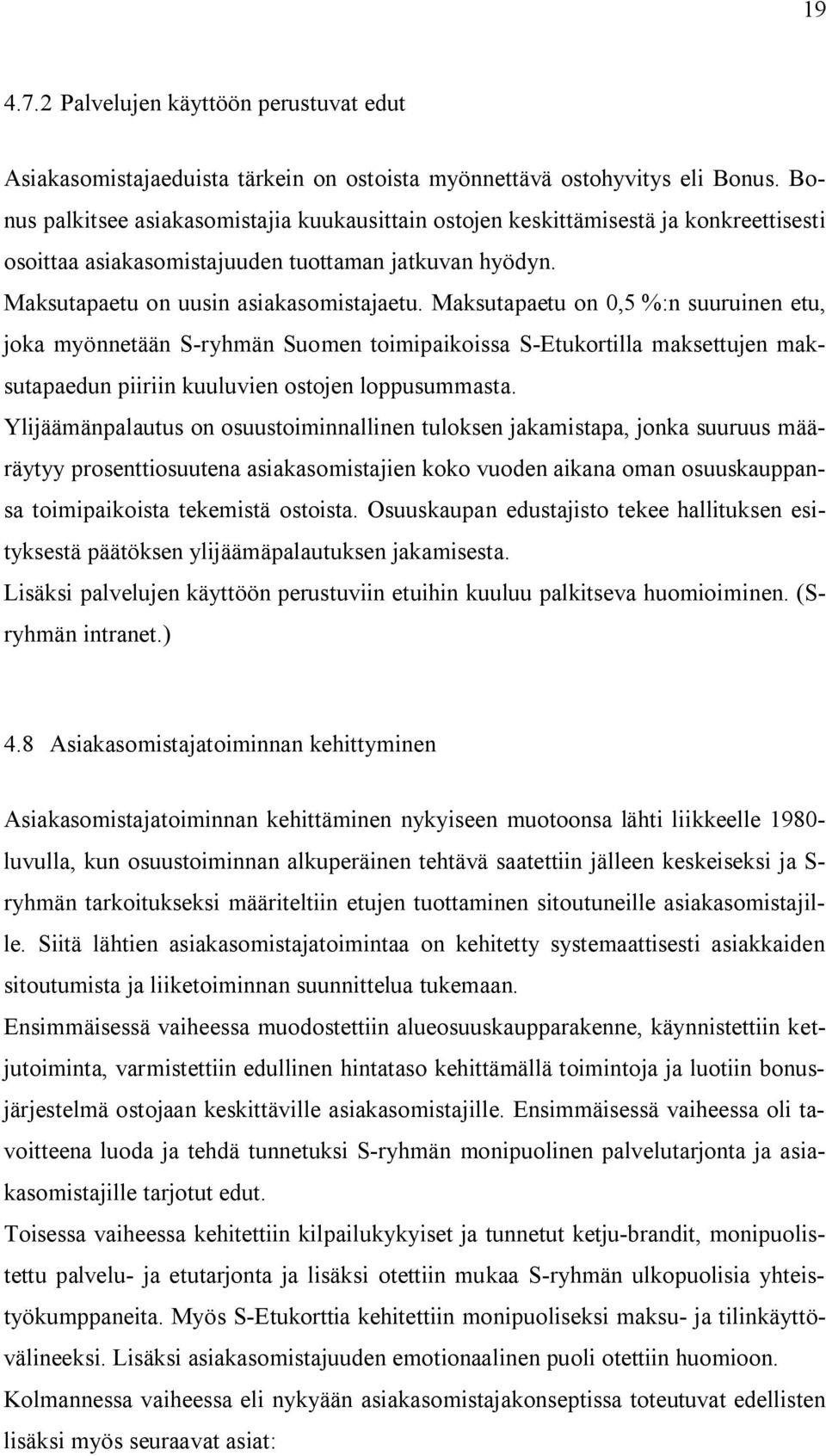 Maksutapaetu on 0,5 %:n suuruinen etu, joka myönnetään S-ryhmän Suomen toimipaikoissa S-Etukortilla maksettujen maksutapaedun piiriin kuuluvien ostojen loppusummasta.