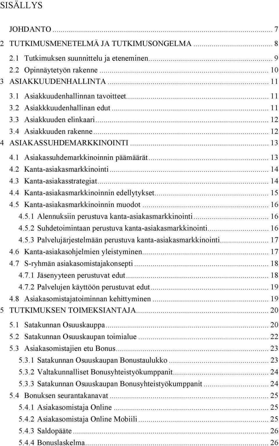 1 Asiakassuhdemarkkinoinnin päämäärät... 13 4.2 Kanta-asiakasmarkkinointi... 14 4.3 Kanta-asiakasstrategiat... 14 4.4 Kanta-asiakasmarkkinoinnin edellytykset... 15 4.