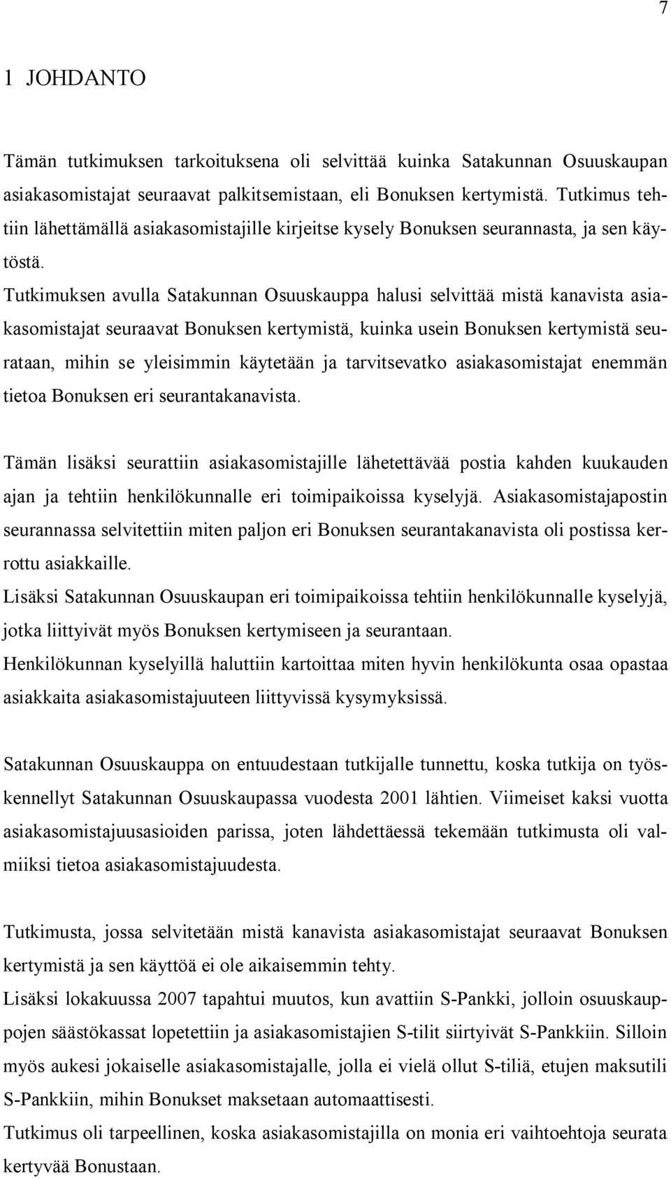 Tutkimuksen avulla Satakunnan Osuuskauppa halusi selvittää mistä kanavista asiakasomistajat seuraavat Bonuksen kertymistä, kuinka usein Bonuksen kertymistä seurataan, mihin se yleisimmin käytetään ja