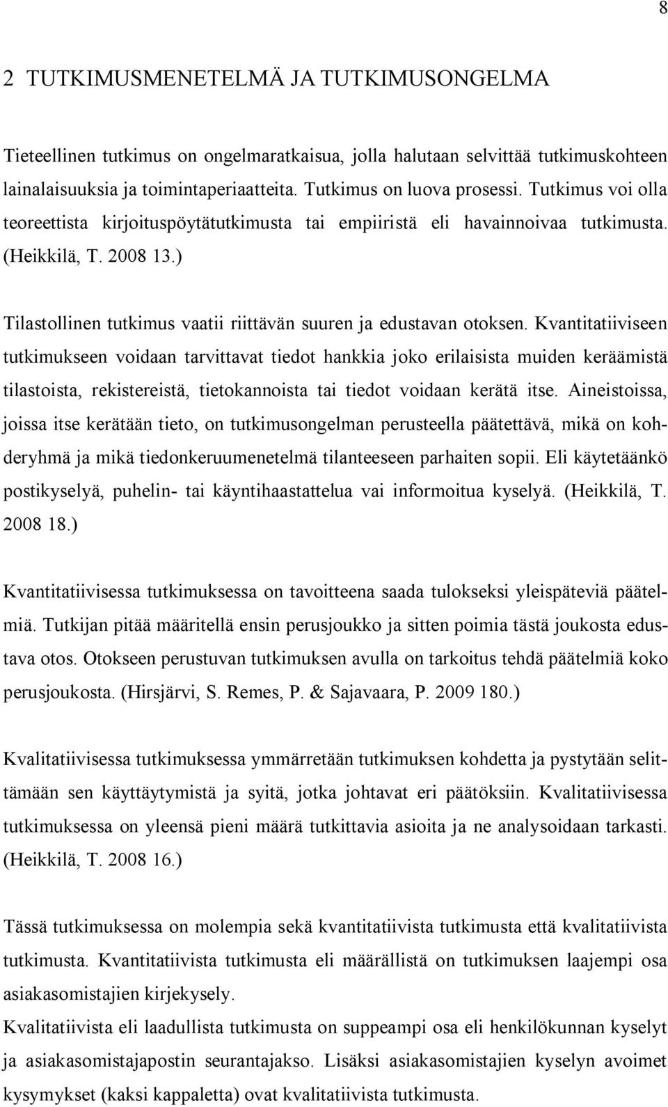 Kvantitatiiviseen tutkimukseen voidaan tarvittavat tiedot hankkia joko erilaisista muiden keräämistä tilastoista, rekistereistä, tietokannoista tai tiedot voidaan kerätä itse.