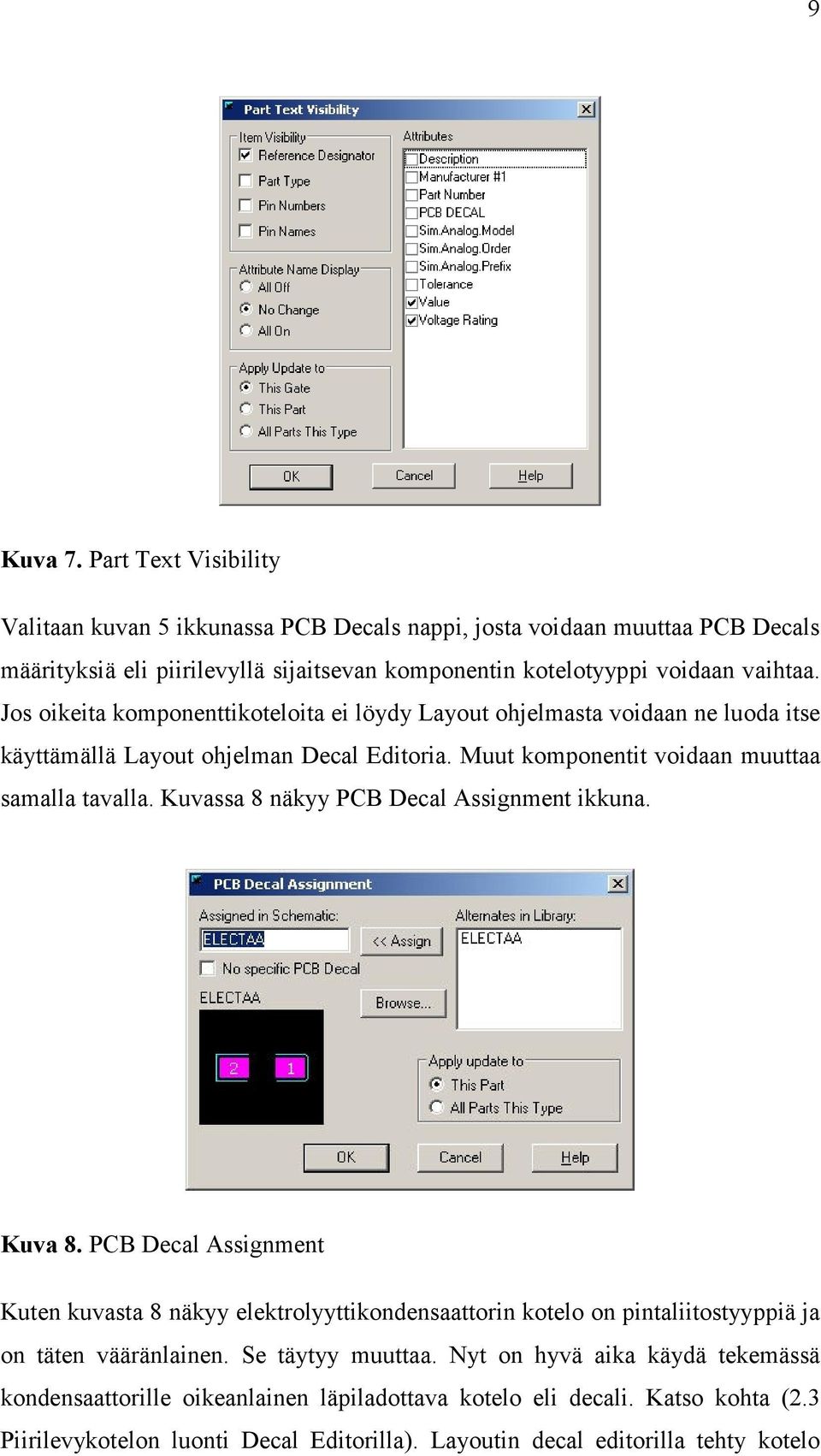Kuvassa 8 näkyy PCB Decal Assignment ikkuna. Kuva 8. PCB Decal Assignment Kuten kuvasta 8 näkyy elektrolyyttikondensaattorin kotelo on pintaliitostyyppiä ja on täten vääränlainen.