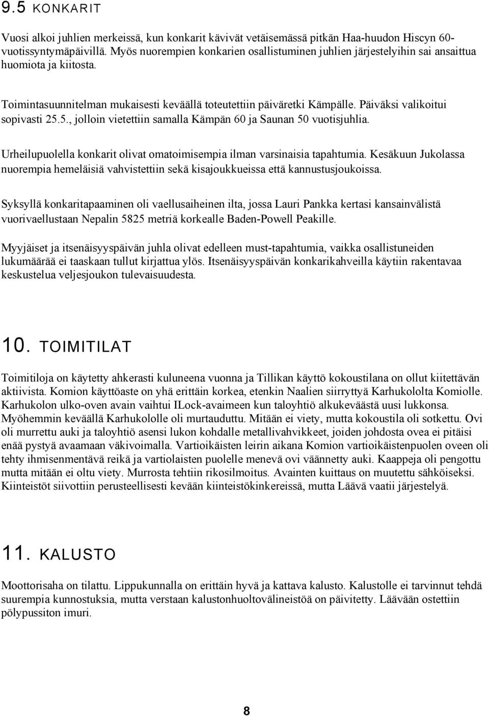 Päiväksi valikoitui sopivasti 25.5., jolloin vietettiin samalla Kämpän 60 ja Saunan 50 vuotisjuhlia. Urheilupuolella konkarit olivat omatoimisempia ilman varsinaisia tapahtumia.