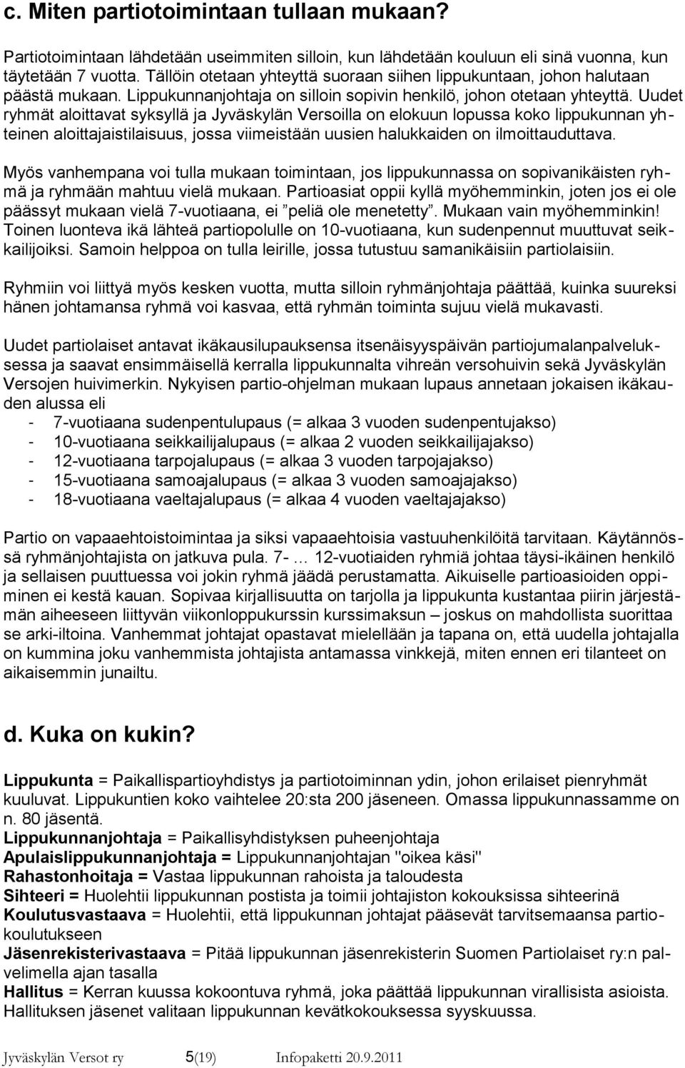 Uudet ryhmät aloittavat syksyllä ja Jyväskylän Versoilla on elokuun lopussa koko lippukunnan yhteinen aloittajaistilaisuus, jossa viimeistään uusien halukkaiden on ilmoittauduttava.