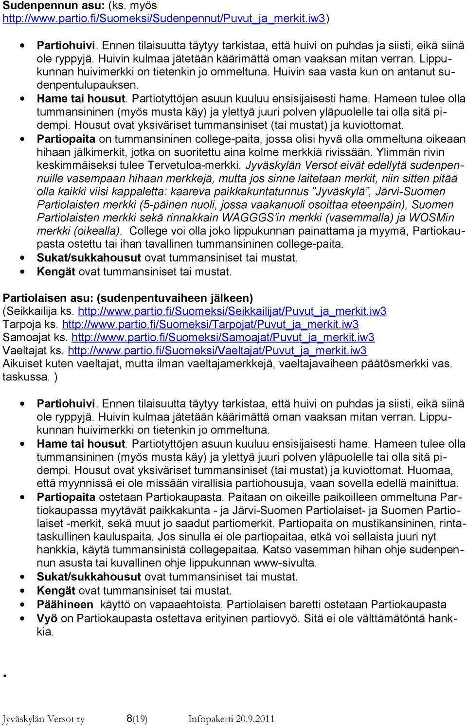 Partiotyttöjen asuun kuuluu ensisijaisesti hame. Hameen tulee olla tummansininen (myös musta käy) ja ylettyä juuri polven yläpuolelle tai olla sitä pidempi.