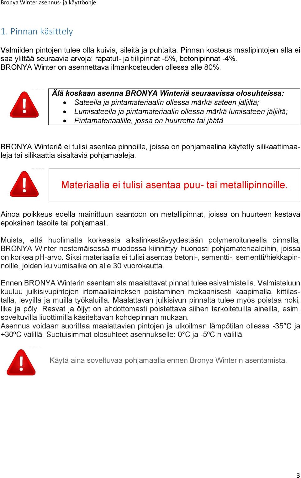 Älä koskaan asenna BRONYA Winteriä seuraavissa olosuhteissa: Sateella ja pintamateriaalin ollessa märkä sateen jäljiltä; Lumisateella ja pintamateriaalin ollessa märkä lumisateen jäljiltä;