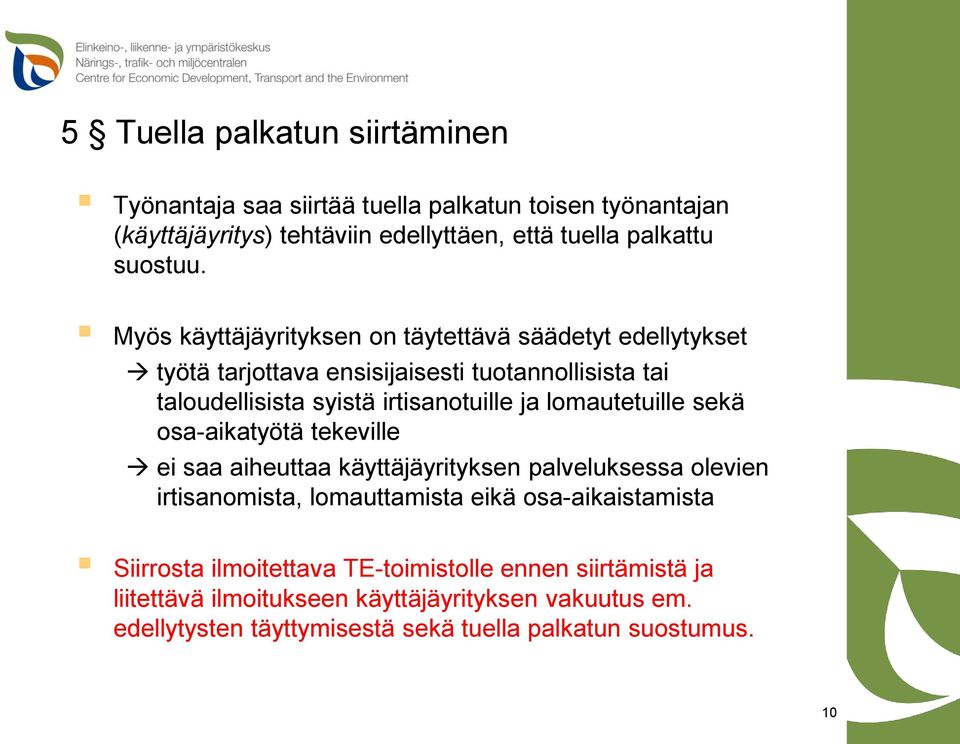 lomautetuille sekä osa-aikatyötä tekeville ei saa aiheuttaa käyttäjäyrityksen palveluksessa olevien irtisanomista, lomauttamista eikä osa-aikaistamista