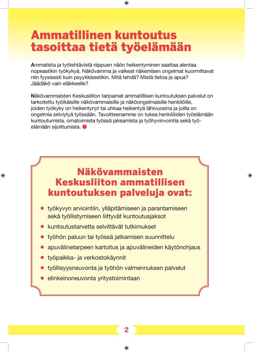 Näkövammaisten Keskusliiton tarjoamat ammatillisen kuntoutuksen palvelut on tarkoitettu työikäisille näkövammaisille ja näköongelmaisille henkilöille, joiden työkyky on heikentynyt tai uhkaa