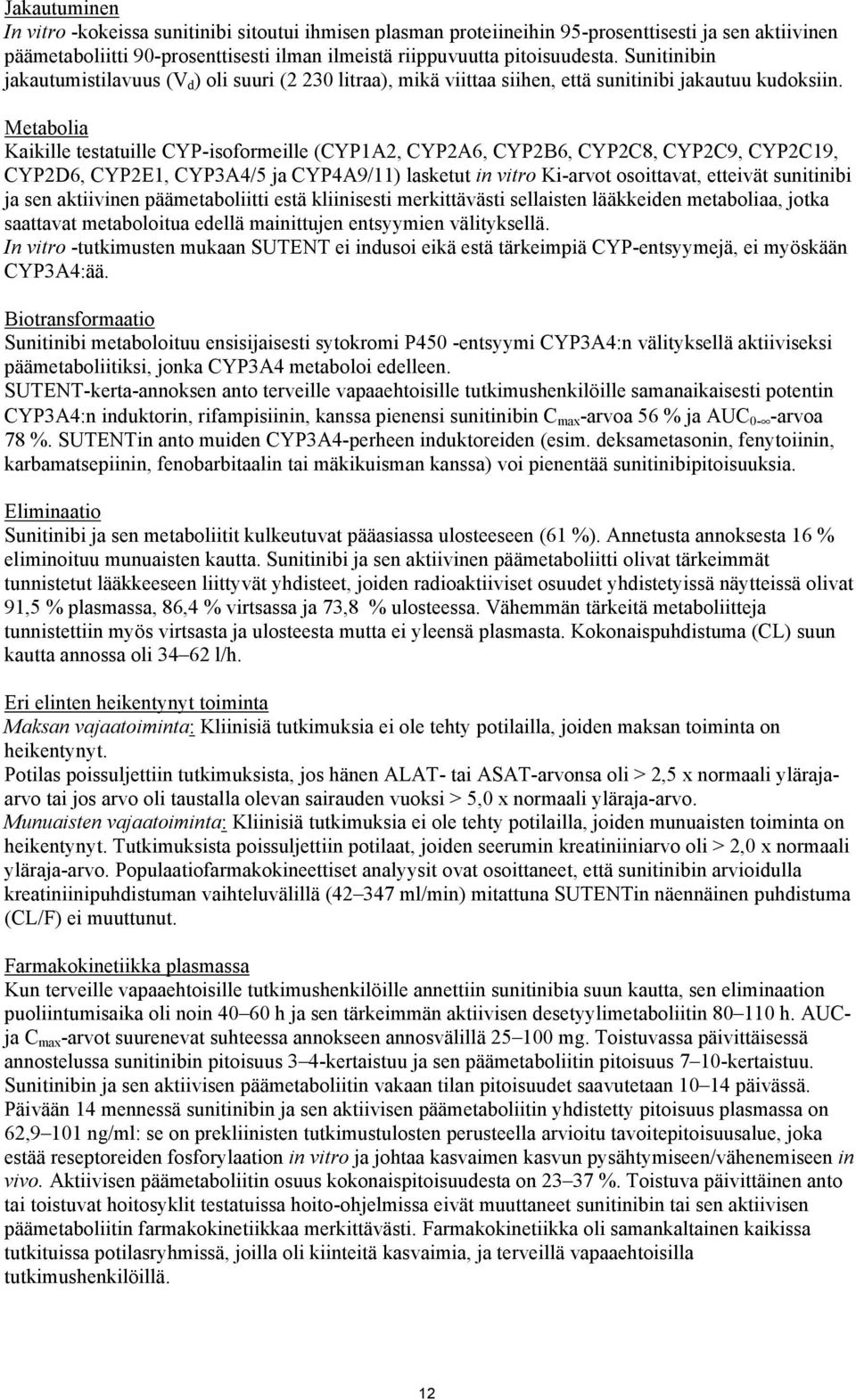 Metabolia Kaikille testatuille CYP-isoformeille (CYP1A2, CYP2A6, CYP2B6, CYP2C8, CYP2C9, CYP2C19, CYP2D6, CYP2E1, CYP3A4/5 ja CYP4A9/11) lasketut in vitro Ki-arvot osoittavat, etteivät sunitinibi ja