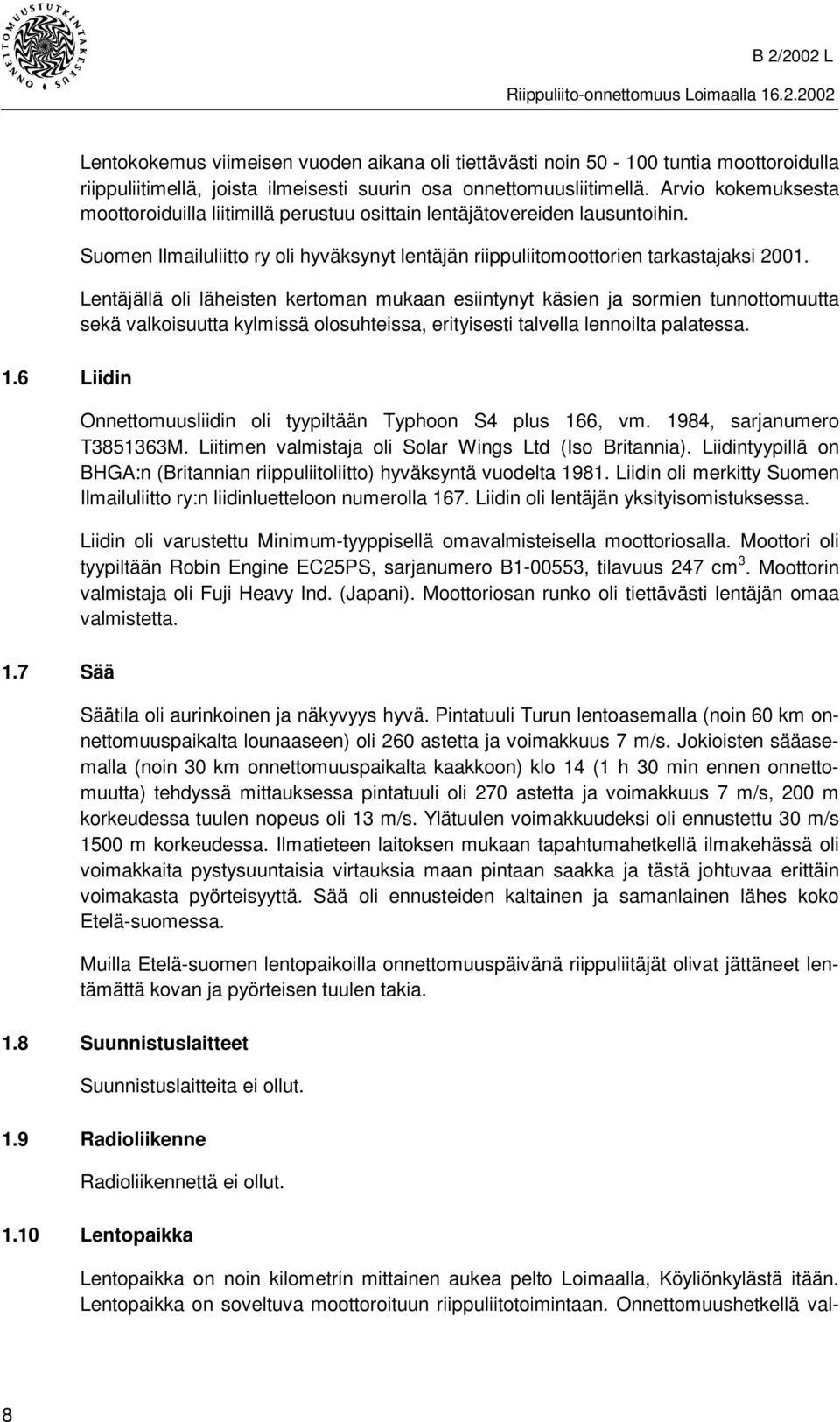 Lentäjällä oli läheisten kertoman mukaan esiintynyt käsien ja sormien tunnottomuutta sekä valkoisuutta kylmissä olosuhteissa, erityisesti talvella lennoilta palatessa. 1.