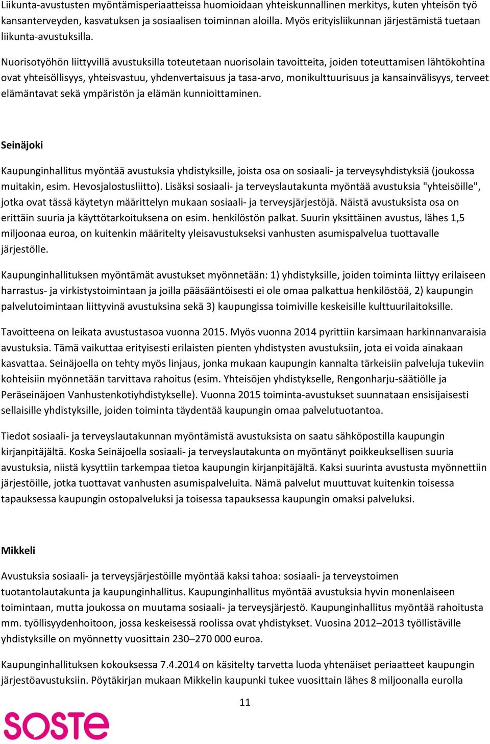 Nuorisotyöhön liittyvillä avustuksilla toteutetaan nuorisolain tavoitteita, joiden toteuttamisen lähtökohtina ovat yhteisöllisyys, yhteisvastuu, yhdenvertaisuus ja tasa-arvo, monikulttuurisuus ja
