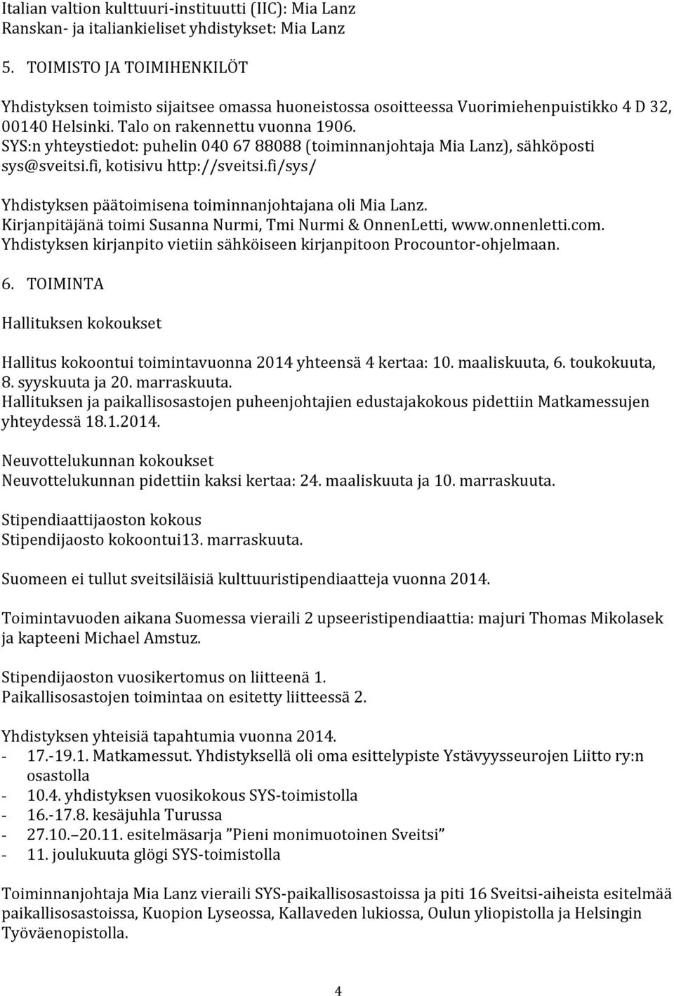 SYS:n yhteystiedot: puhelin 040 67 88088 (toiminnanjohtaja Mia Lanz), sähköposti sys@sveitsi.fi, kotisivu http://sveitsi.fi/sys/ Yhdistyksen päätoimisena toiminnanjohtajana oli Mia Lanz.