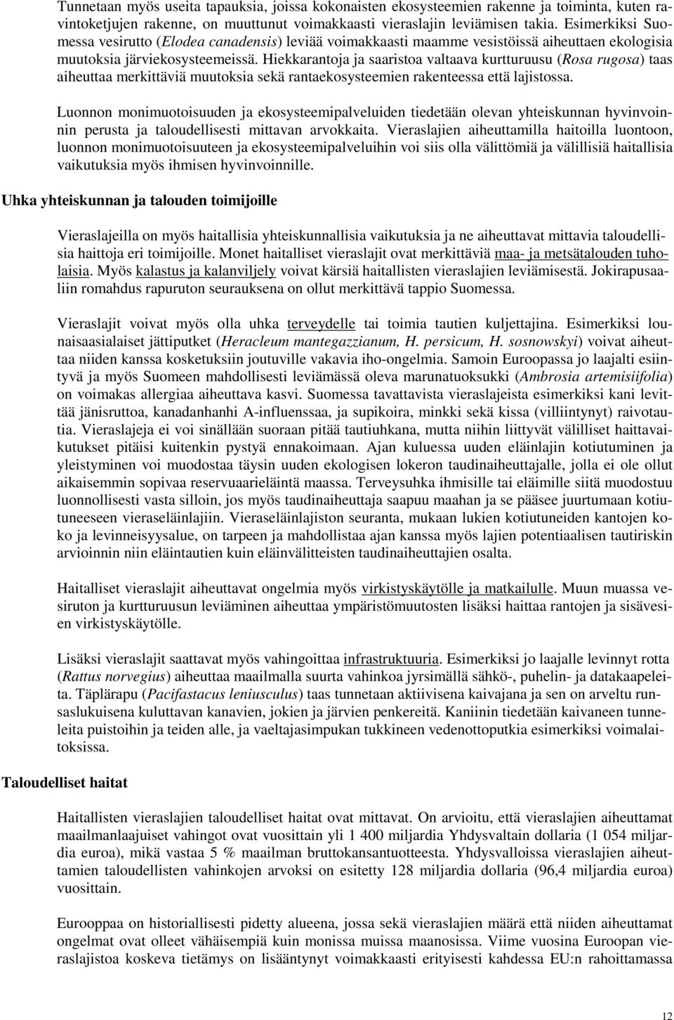 Hiekkarantoja ja saaristoa valtaava kurtturuusu (Rosa rugosa) taas aiheuttaa merkittäviä muutoksia sekä rantaekosysteemien rakenteessa että lajistossa.