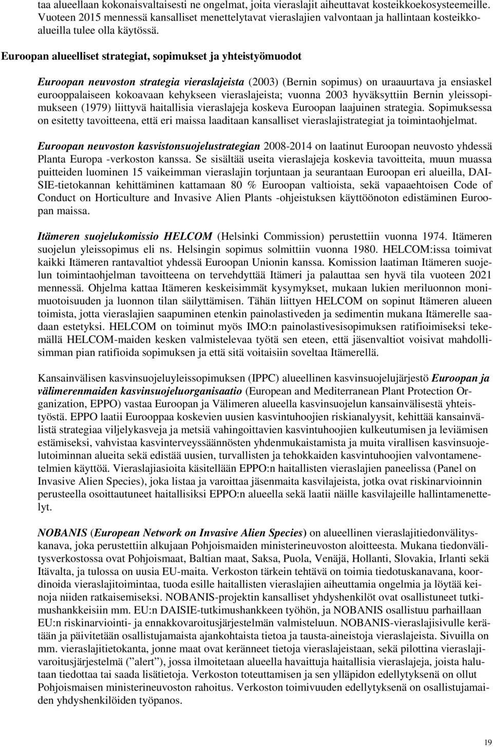 Euroopan alueelliset strategiat, sopimukset ja yhteistyömuodot Euroopan neuvoston strategia vieraslajeista (2003) (Bernin sopimus) on uraauurtava ja ensiaskel eurooppalaiseen kokoavaan kehykseen