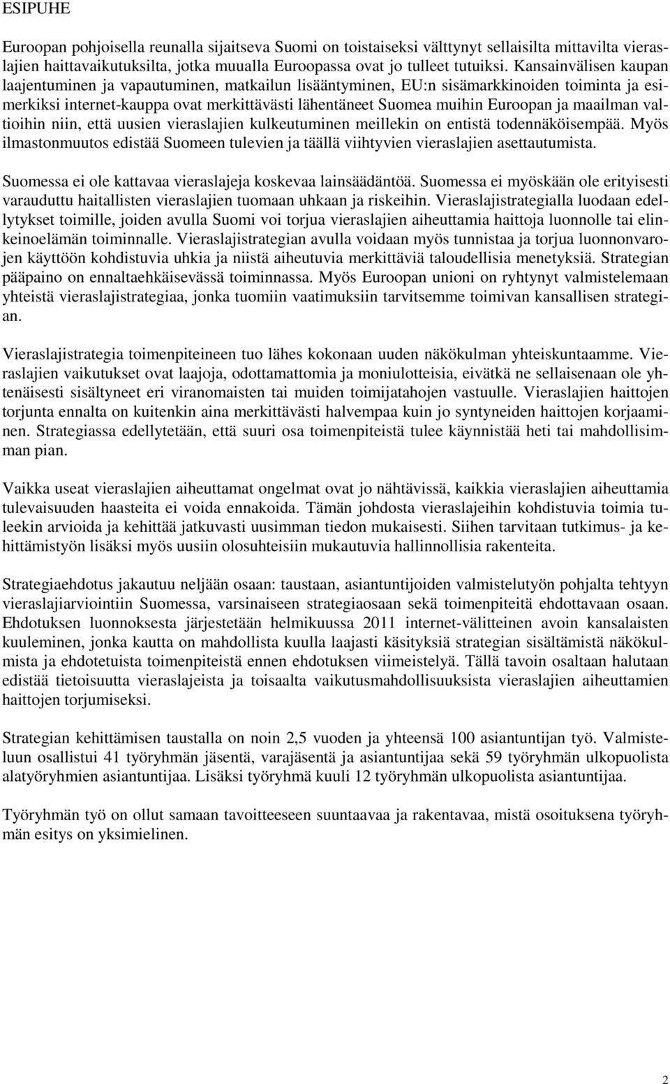 maailman valtioihin niin, että uusien vieraslajien kulkeutuminen meillekin on entistä todennäköisempää. Myös ilmastonmuutos edistää Suomeen tulevien ja täällä viihtyvien vieraslajien asettautumista.