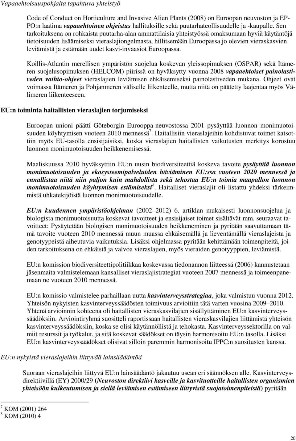 Sen tarkoituksena on rohkaista puutarha-alan ammattilaisia yhteistyössä omaksumaan hyviä käytäntöjä tietoisuuden lisäämiseksi vieraslajiongelmasta, hillitsemään Euroopassa jo olevien vieraskasvien