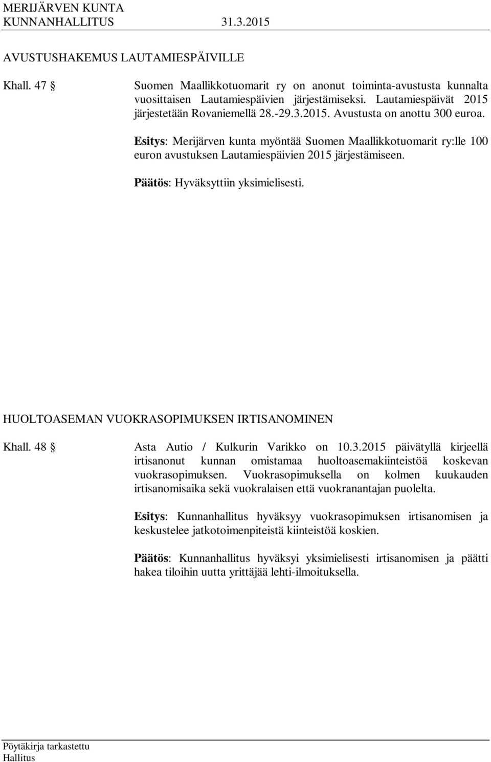 Esitys: Merijärven kunta myöntää Suomen Maallikkotuomarit ry:lle 100 euron avustuksen Lautamiespäivien 2015 järjestämiseen. HUOLTOASEMAN VUOKRASOPIMUKSEN IRTISANOMINEN Khall.