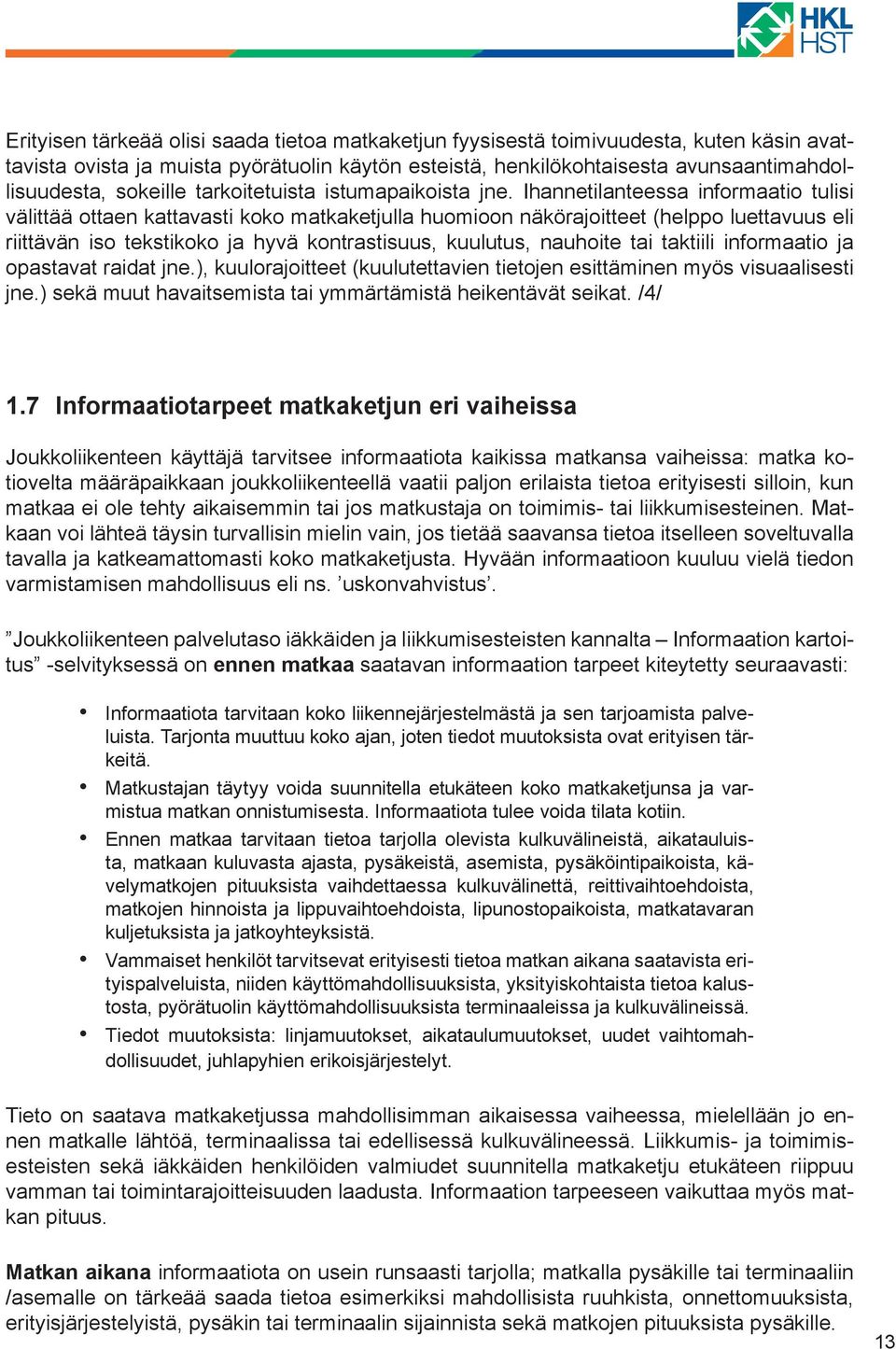 Ihannetilanteessa informaatio tulisi välittää ottaen kattavasti koko matkaketjulla huomioon näkörajoitteet (helppo luettavuus eli riittävän iso tekstikoko ja hyvä kontrastisuus, kuulutus, nauhoite