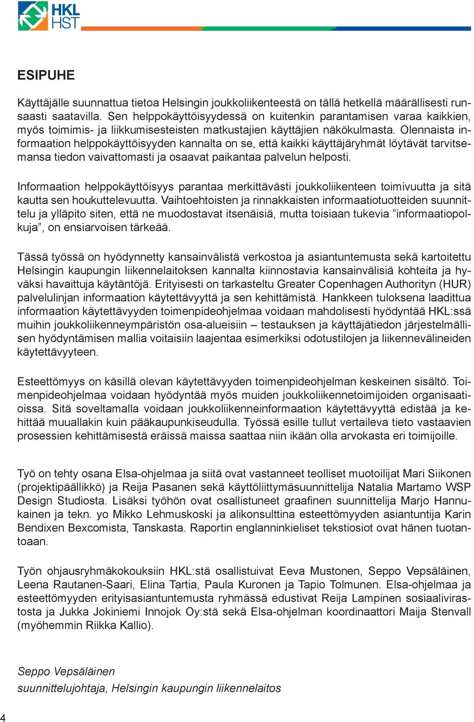 Olennaista informaation helppokäyttöisyyden kannalta on se, että kaikki käyttäjäryhmät löytävät tarvitsemansa tiedon vaivattomasti ja osaavat paikantaa palvelun helposti.