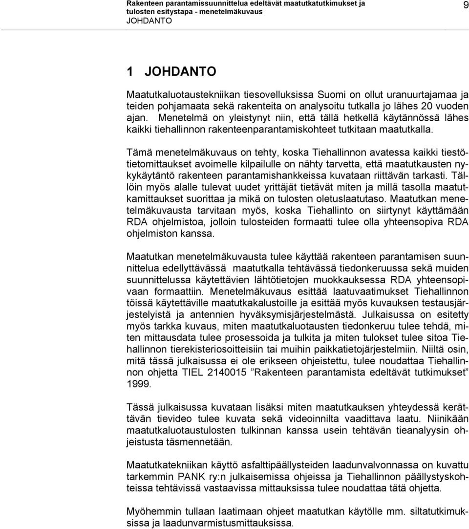 Tämä menetelmäkuvaus on tehty, koska Tiehallinnon avatessa kaikki tiestötietomittaukset avoimelle kilpailulle on nähty tarvetta, että maatutkausten nykykäytäntö rakenteen parantamishankkeissa
