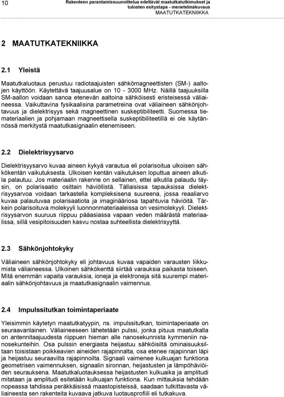 Näillä taajuuksilla SM-aallon voidaan sanoa etenevän aaltoina sähköisesti eristeisessä väliaineessa.