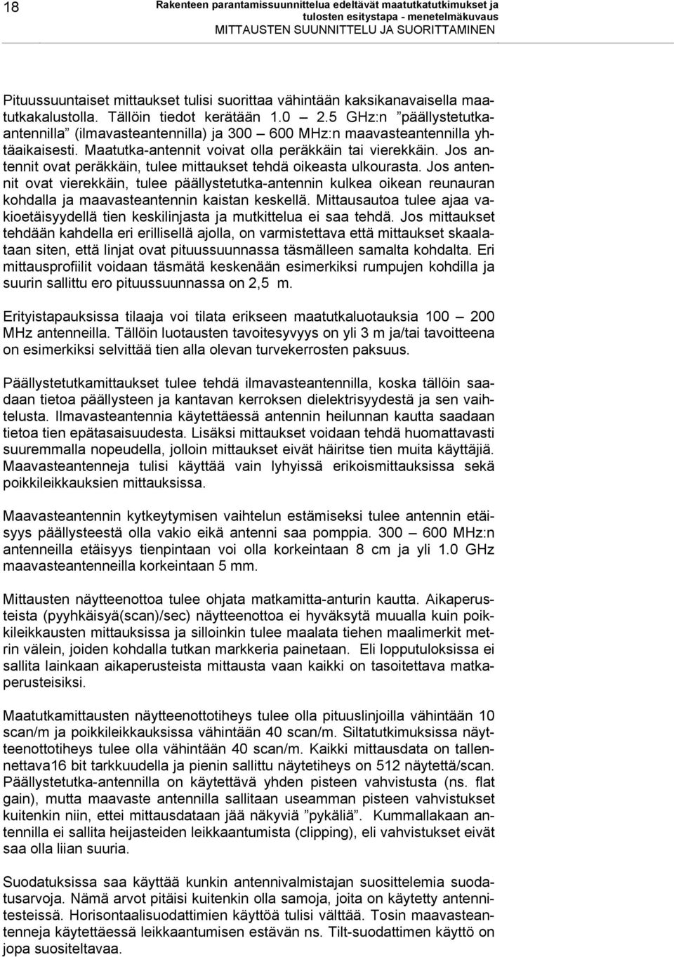 Maatutka-antennit voivat olla peräkkäin tai vierekkäin. Jos antennit ovat peräkkäin, tulee mittaukset tehdä oikeasta ulkourasta.