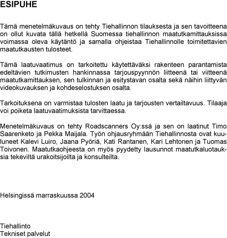 Tämä laatuvaatimus on tarkoitettu käytettäväksi rakenteen parantamista edeltävien tutkimusten hankinnassa tarjouspyynnön liitteenä tai viitteenä maatutkamittauksen, sen tulkinnan ja esitystavan