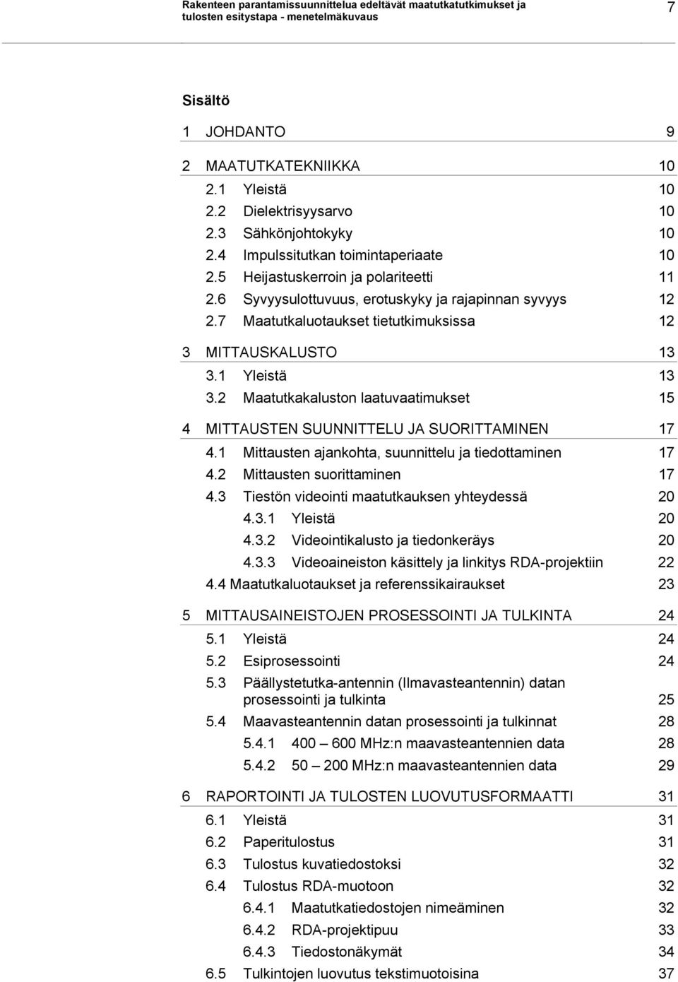 1 Yleistä 13 3.2 Maatutkakaluston laatuvaatimukset 15 4 MITTAUSTEN SUUNNITTELU JA SUORITTAMINEN 17 4.1 Mittausten ajankohta, suunnittelu ja tiedottaminen 17 4.2 Mittausten suorittaminen 17 4.