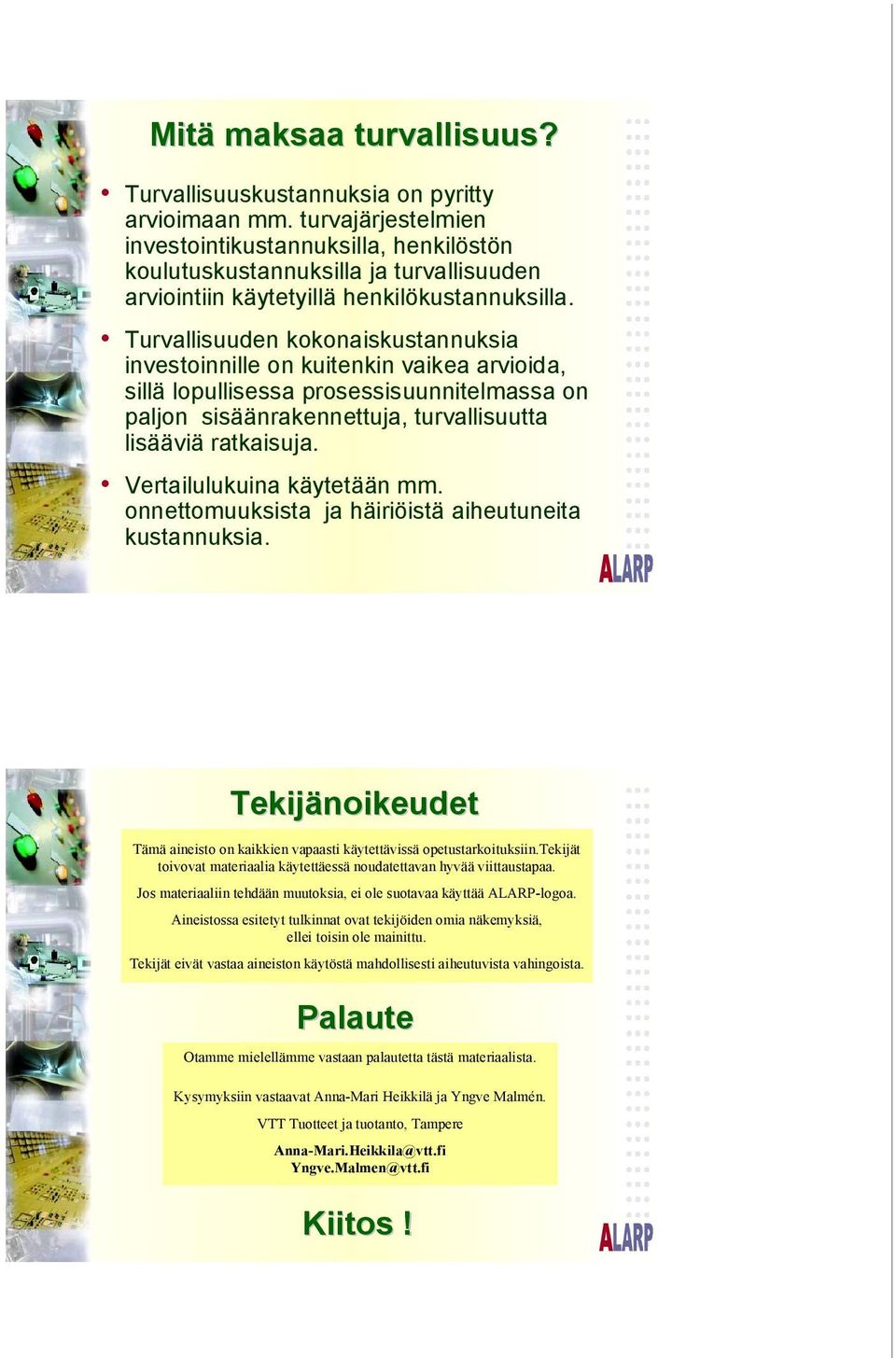 Turvallisuuden kokonaiskustannuksia investoinnille on kuitenkin vaikea arvioida, sillä lopullisessa prosessisuunnitelmassa on paljon sisäänrakennettuja, turvallisuutta lisääviä ratkaisuja.