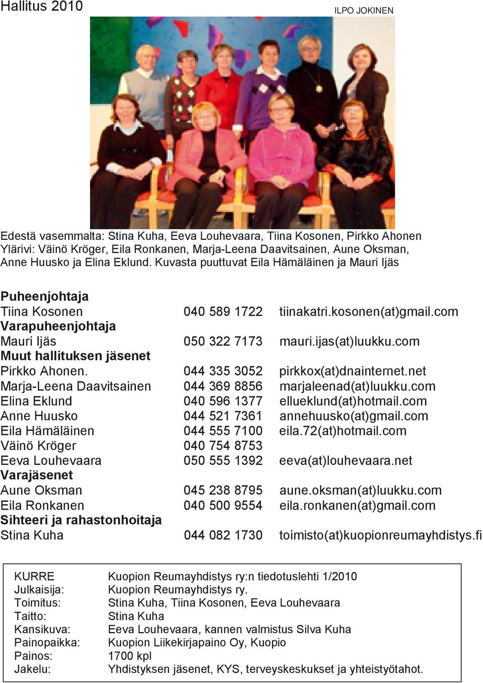 com Muut hallituksen jäsenet Pirkko Ahonen. 044 335 3052 pirkkox(at)dnainternet.net Marja-Leena Daavitsainen 044 369 8856 marjaleenad(at)luukku.com Elina Eklund 040 596 1377 ellueklund(at)hotmail.