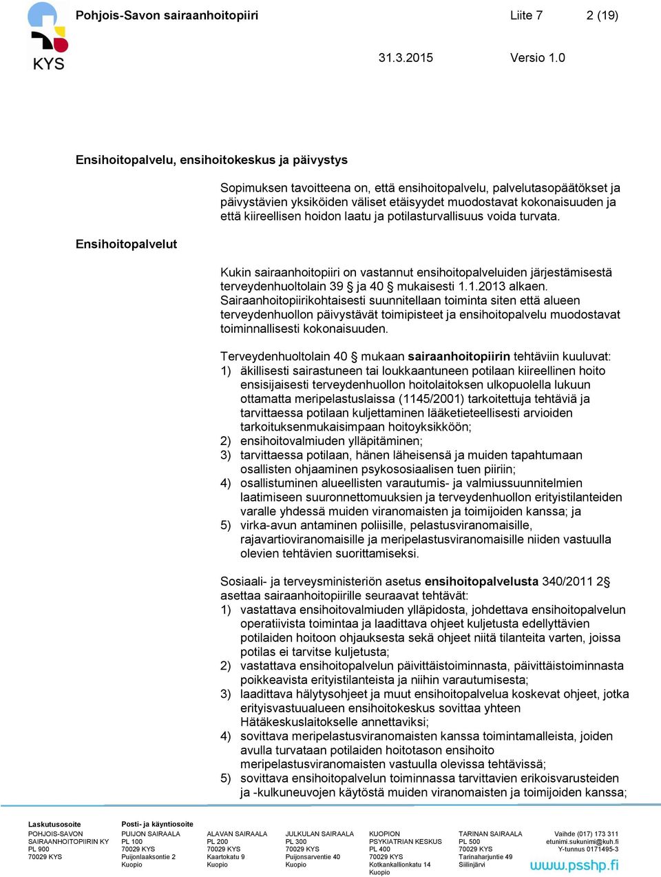 Kukin sairaanhoitopiiri on vastannut ensihoitopalveluiden järjestämisestä terveydenhuoltolain 39 ja 40 mukaisesti 1.1.2013 alkaen.