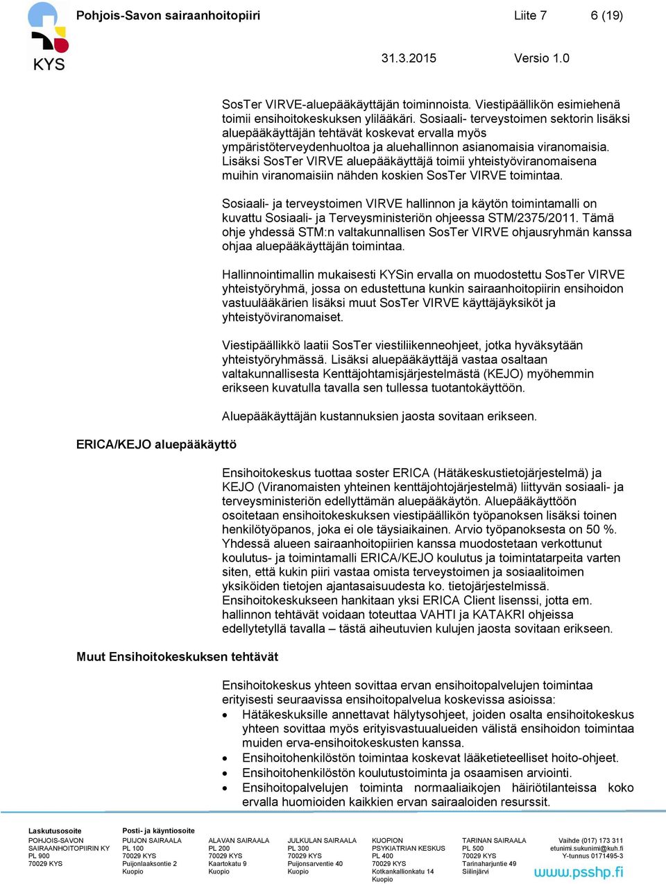 Sosiaali- terveystoimen sektorin lisäksi aluepääkäyttäjän tehtävät koskevat ervalla myös ympäristöterveydenhuoltoa ja aluehallinnon asianomaisia viranomaisia.