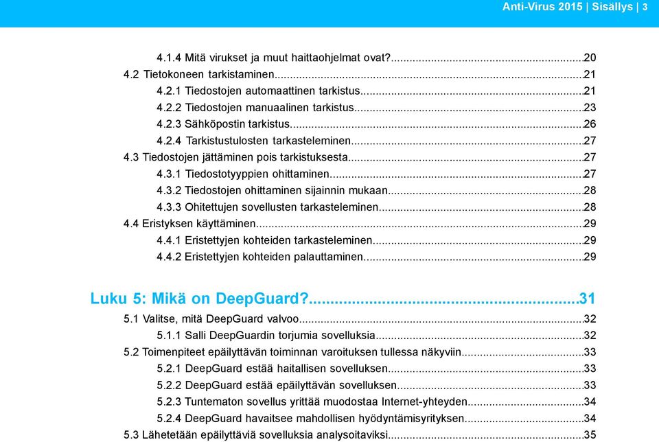 ..28 4.3.3 Ohitettujen sovellusten tarkasteleminen...28 4.4 Eristyksen käyttäminen...29 4.4.1 Eristettyjen kohteiden tarkasteleminen...29 4.4.2 Eristettyjen kohteiden palauttaminen.