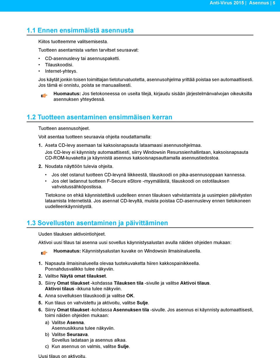 Huomautus: Jos tietokoneessa on useita tilejä, kirjaudu sisään järjestelmänvalvojan oikeuksilla asennuksen yhteydessä. 1.2 Tuotteen asentaminen ensimmäisen kerran Tuotteen asennusohjeet.