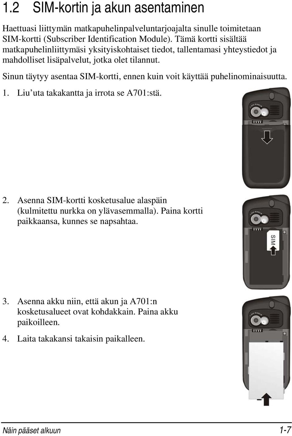 Sinun täytyy asentaa SIM-kortti, ennen kuin voit käyttää puhelinominaisuutta. 1. Liu uta takakantta ja irrota se A701:stä. 2.