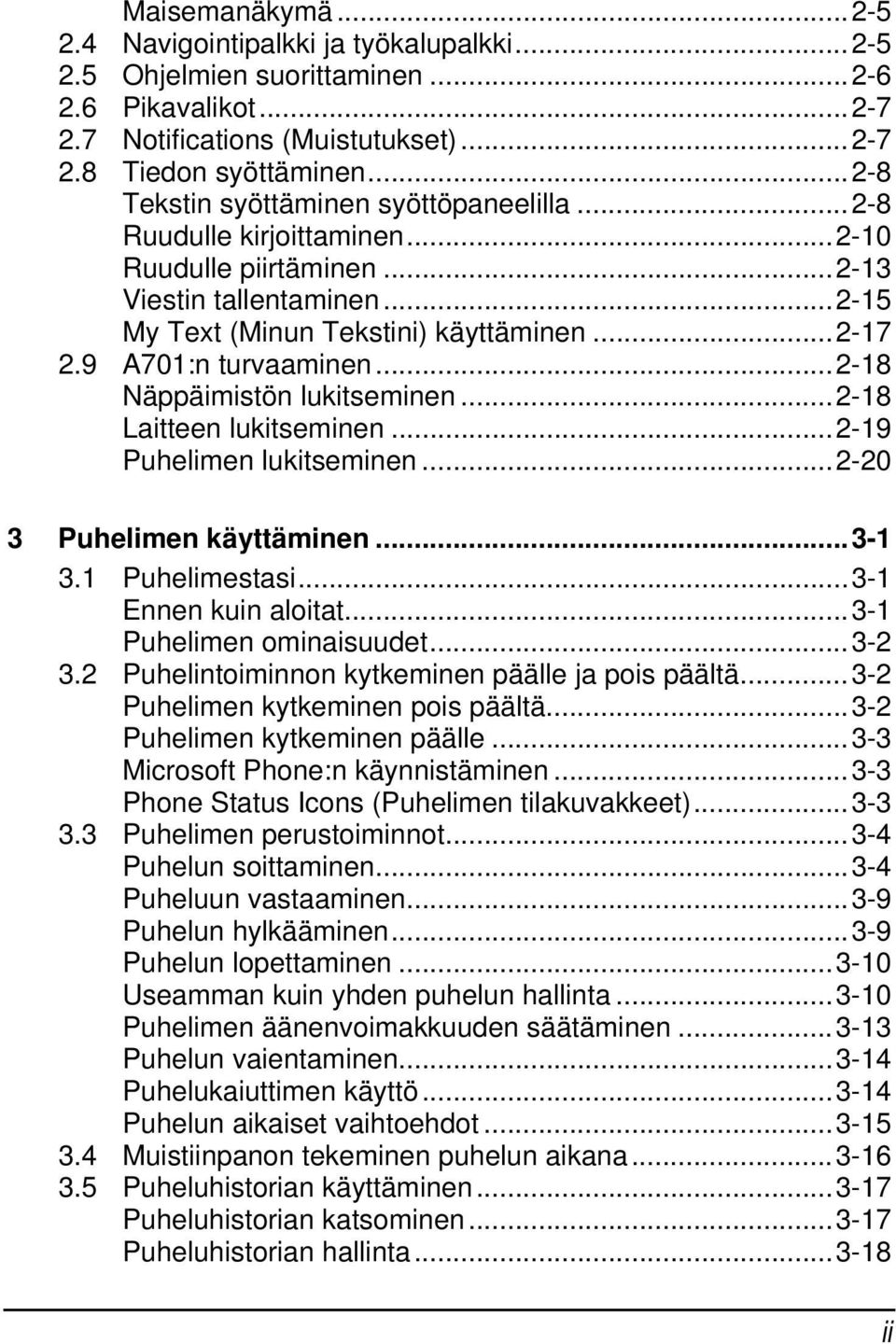 9 A701:n turvaaminen...2-18 Näppäimistön lukitseminen...2-18 Laitteen lukitseminen...2-19 Puhelimen lukitseminen...2-20 3 Puhelimen käyttäminen...3-1 3.1 Puhelimestasi...3-1 Ennen kuin aloitat.