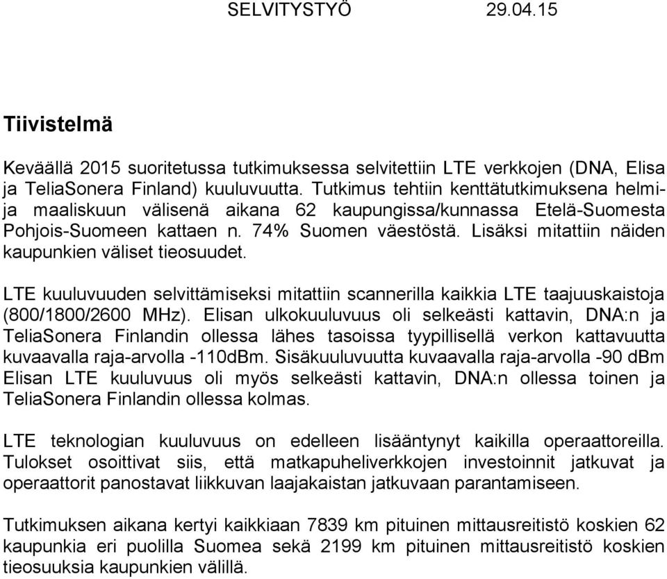 Lisäksi mitattiin näiden kaupunkien väliset tieosuudet. LTE kuuluvuuden selvittämiseksi mitattiin scannerilla kaikkia LTE taajuuskaistoja (800/1800/2600 MHz).