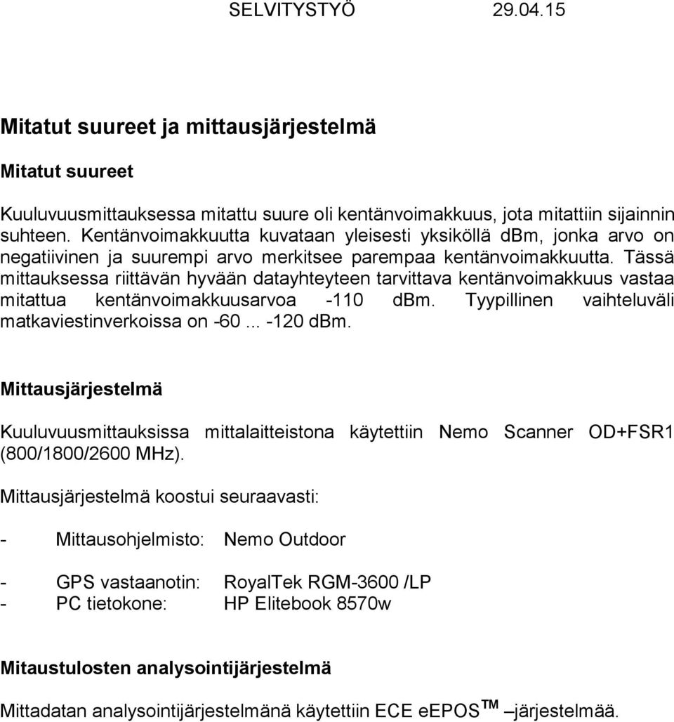 Tässä mittauksessa riittävän hyvään datayhteyteen tarvittava kentänvoimakkuus vastaa mitattua kentänvoimakkuusarvoa -110 dbm. Tyypillinen vaihteluväli matkaviestinverkoissa on -60... -120 dbm.