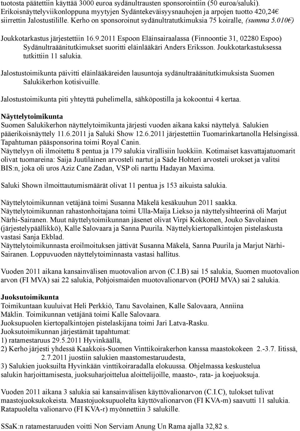 010 ) Joukkotarkastus järjestettiin 16.9.2011 Espoon Eläinsairaalassa (Finnoontie 31, 02280 Espoo) Sydänultraäänitutkimukset suoritti eläinlääkäri Anders Eriksson.
