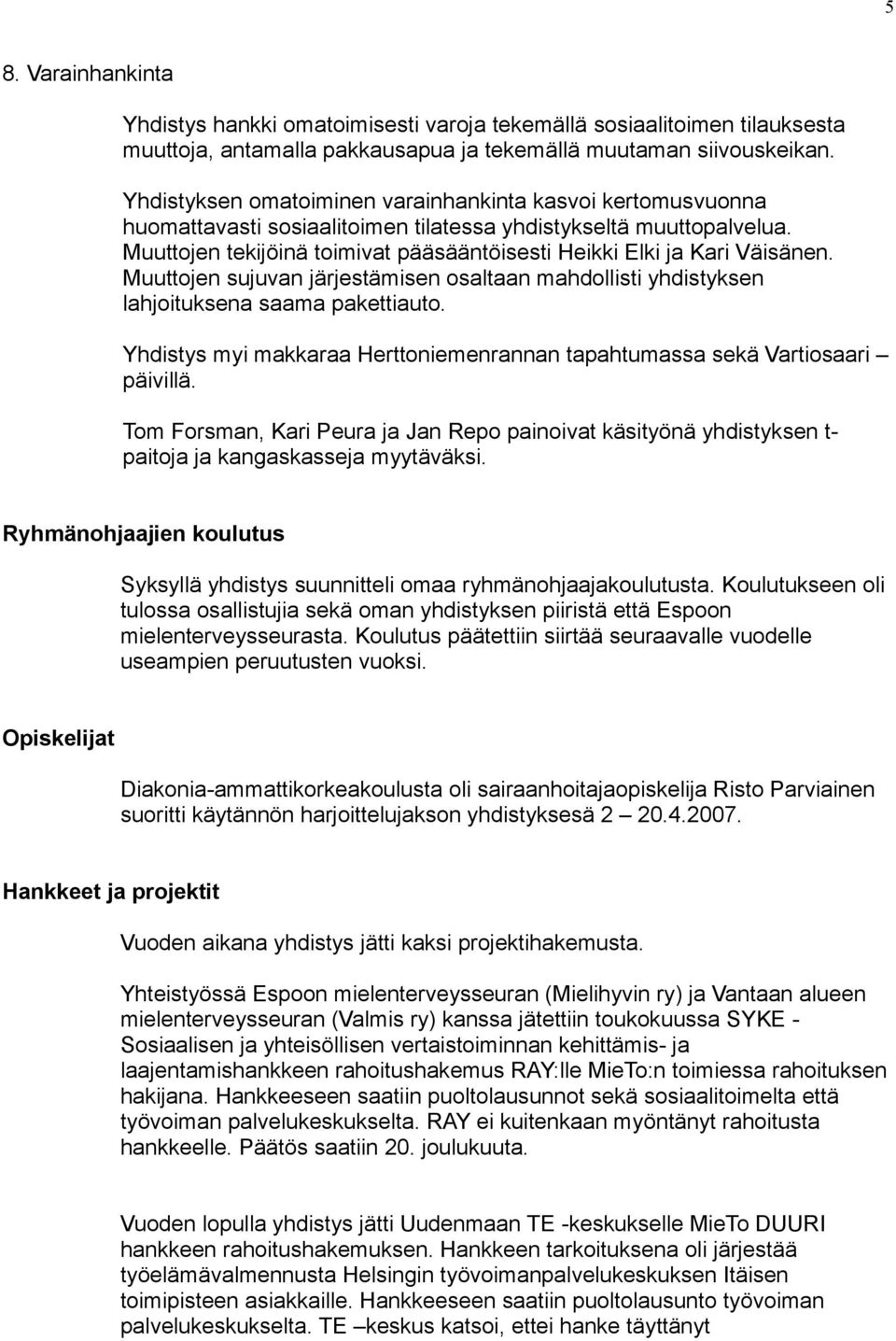 Muuttojen tekijöinä toimivat pääsääntöisesti Heikki Elki ja Kari Väisänen. Muuttojen sujuvan järjestämisen osaltaan mahdollisti yhdistyksen lahjoituksena saama pakettiauto.