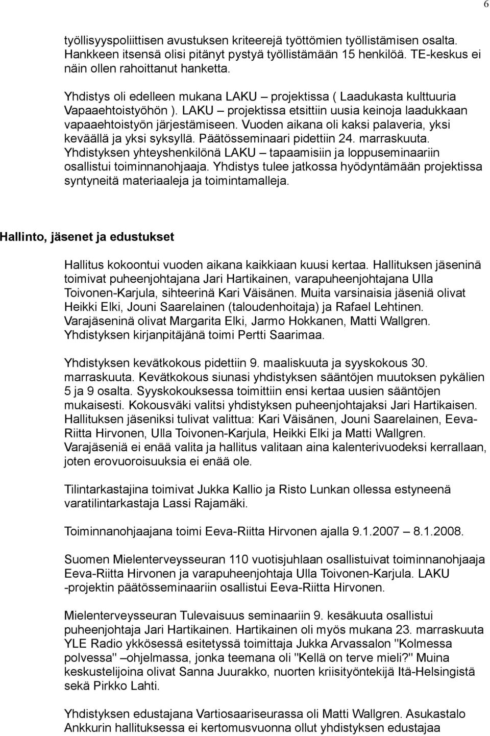 Vuoden aikana oli kaksi palaveria, yksi keväällä ja yksi syksyllä. Päätösseminaari pidettiin 24. marraskuuta.