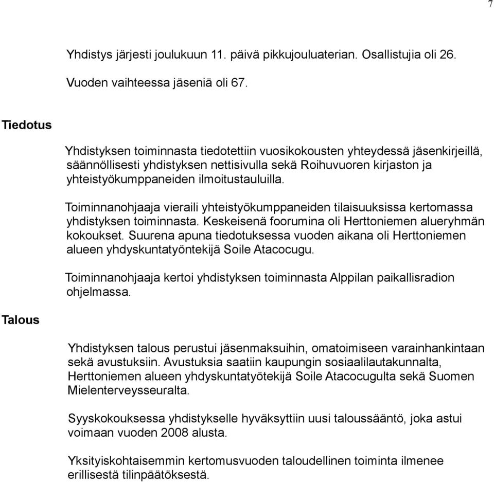 Toiminnanohjaaja vieraili yhteistyökumppaneiden tilaisuuksissa kertomassa yhdistyksen toiminnasta. Keskeisenä foorumina oli Herttoniemen alueryhmän kokoukset.