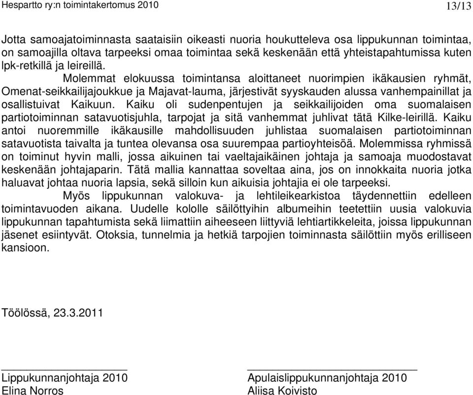 Molemmat elokuussa toimintansa aloittaneet nuorimpien ikäkausien ryhmät, Omenat-seikkailijajoukkue ja Majavat-lauma, järjestivät syyskauden alussa vanhempainillat ja osallistuivat Kaikuun.