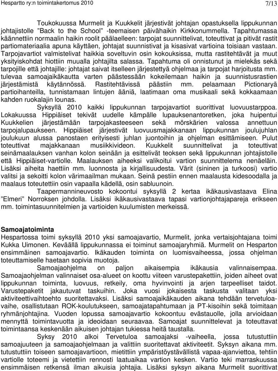 toisiaan vastaan. Tarpojavartiot valmistelivat haikkia soveltuvin osin kokouksissa, mutta rastitehtävät ja muut yksityiskohdat hiottiin muualla johtajilta salassa.