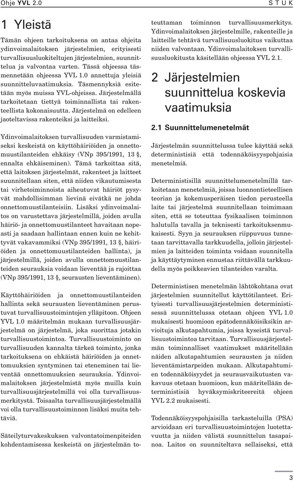 Järjestelmällä tarkoitetaan tiettyä toiminnallista tai rakenteellista kokonaisuutta. Järjestelmä on edelleen jaoteltavissa rakenteiksi ja laitteiksi.