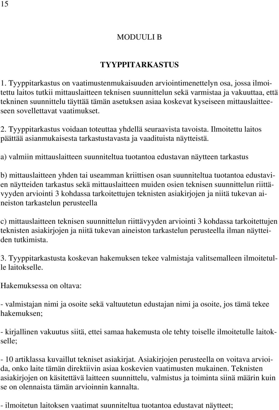 tämän asetuksen asiaa koskevat kyseiseen mittauslaitteeseen sovellettavat vaatimukset. 2. Tyyppitarkastus voidaan toteuttaa yhdellä seuraavista tavoista.