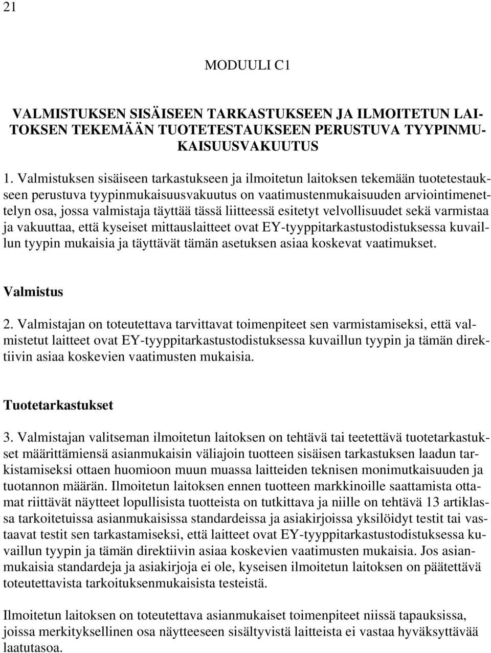 tässä liitteessä esitetyt velvollisuudet sekä varmistaa ja vakuuttaa, että kyseiset mittauslaitteet ovat EY-tyyppitarkastustodistuksessa kuvaillun tyypin mukaisia ja täyttävät tämän asetuksen asiaa